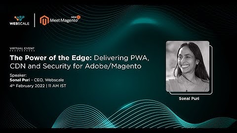 The Power of the Edge: Delivering PWA, CDN and Security for Adobe/Magento