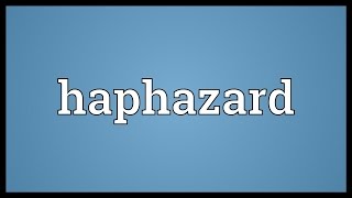 Haphazard Meaning