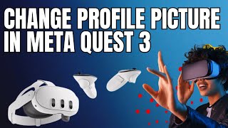 How to Change Profile Picture in Meta Quest 3 2025?