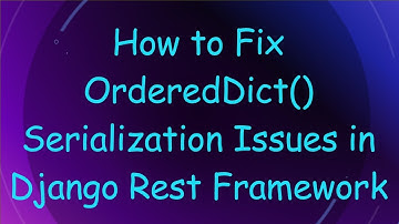 How to Fix OrderedDict() Serialization Issues in Django Rest Framework