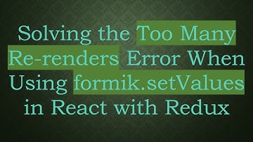 Solving the Too Many Re-renders Error When Using formik.setValues in React with Redux