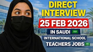 Direct Interview in Saudi Arabia 🇸🇦 | International School Teacher Jobs | Walk-In 25 Feb 2026