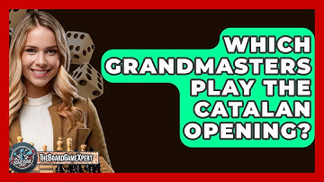 Which Grandmasters Play The Catalan Opening? - The Board Game Xpert