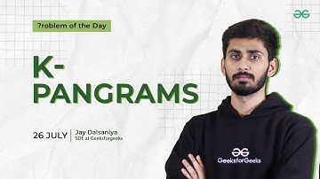 POTD- 26/07/2024 | K-Pangrams | Problem of the Day | GeeksforGeeks Practice