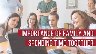 Importance of Family and Spending Time Together