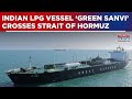 India Energy Update: LPG Vessel 'Green Sanvi' Crosses Strait Of Hormuz, Heads Towards Indian Shores