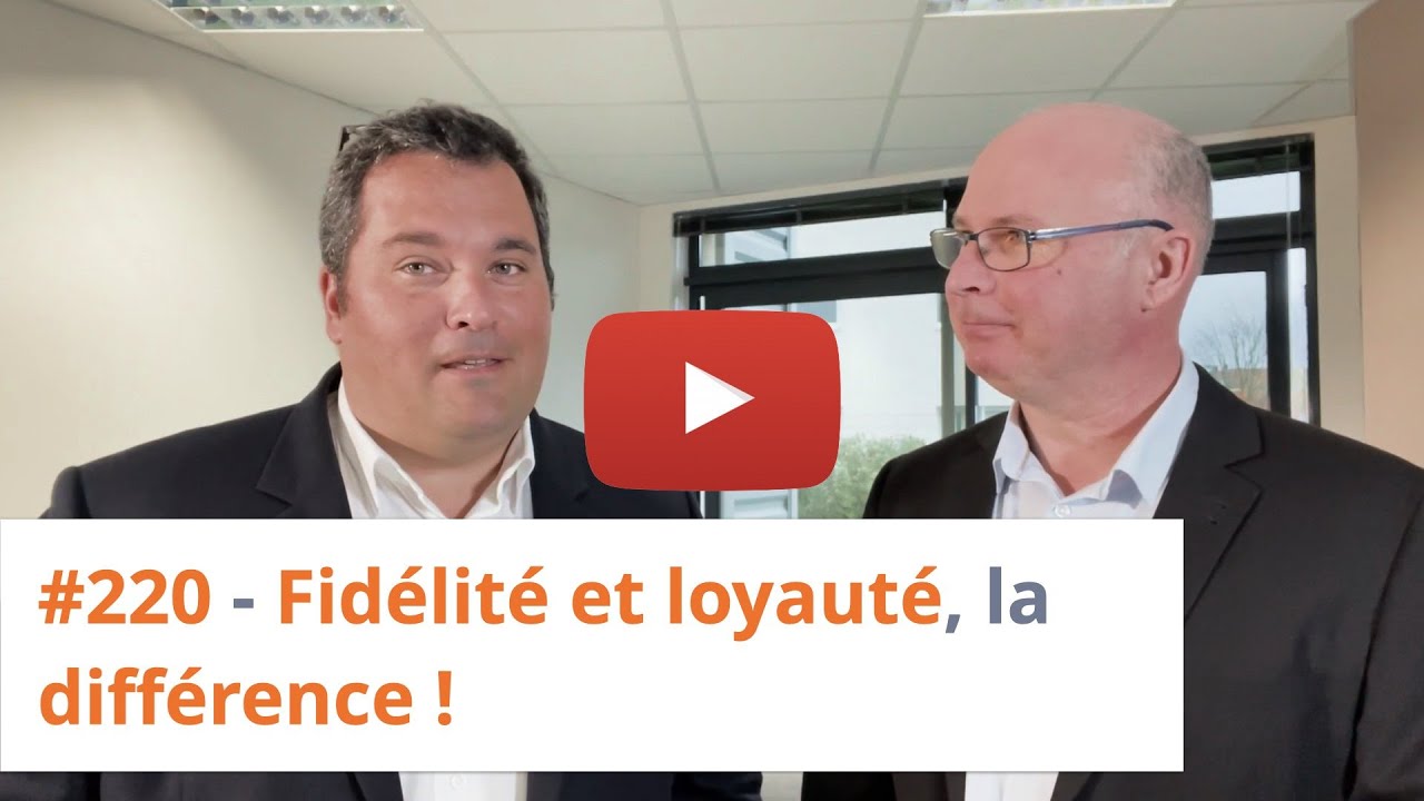 #220 - Fidélité et loyauté, la différence !