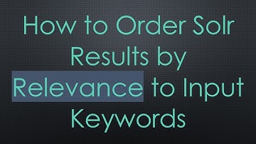 How to Order Solr Results by Relevance to Input Keywords
