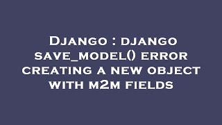 Django : django save_model() error creating a new object with m2m fields
