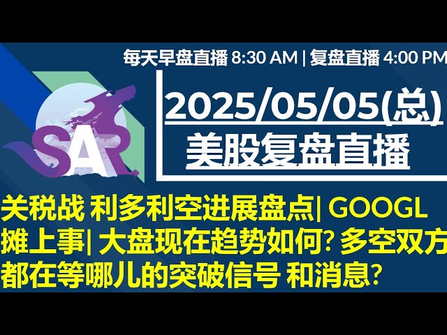 美股直播05/05[复盘] 关税战 利多利空进展盘点| GOOGL摊上事| 大盘现在趋势如何? 多空双方都在等哪儿的突破信号 和消息?