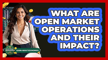 What Are Open Market Operations And Their Impact? - Learn About Economics