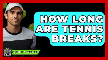 How Long Are Tennis Breaks? - The Racket Xpert