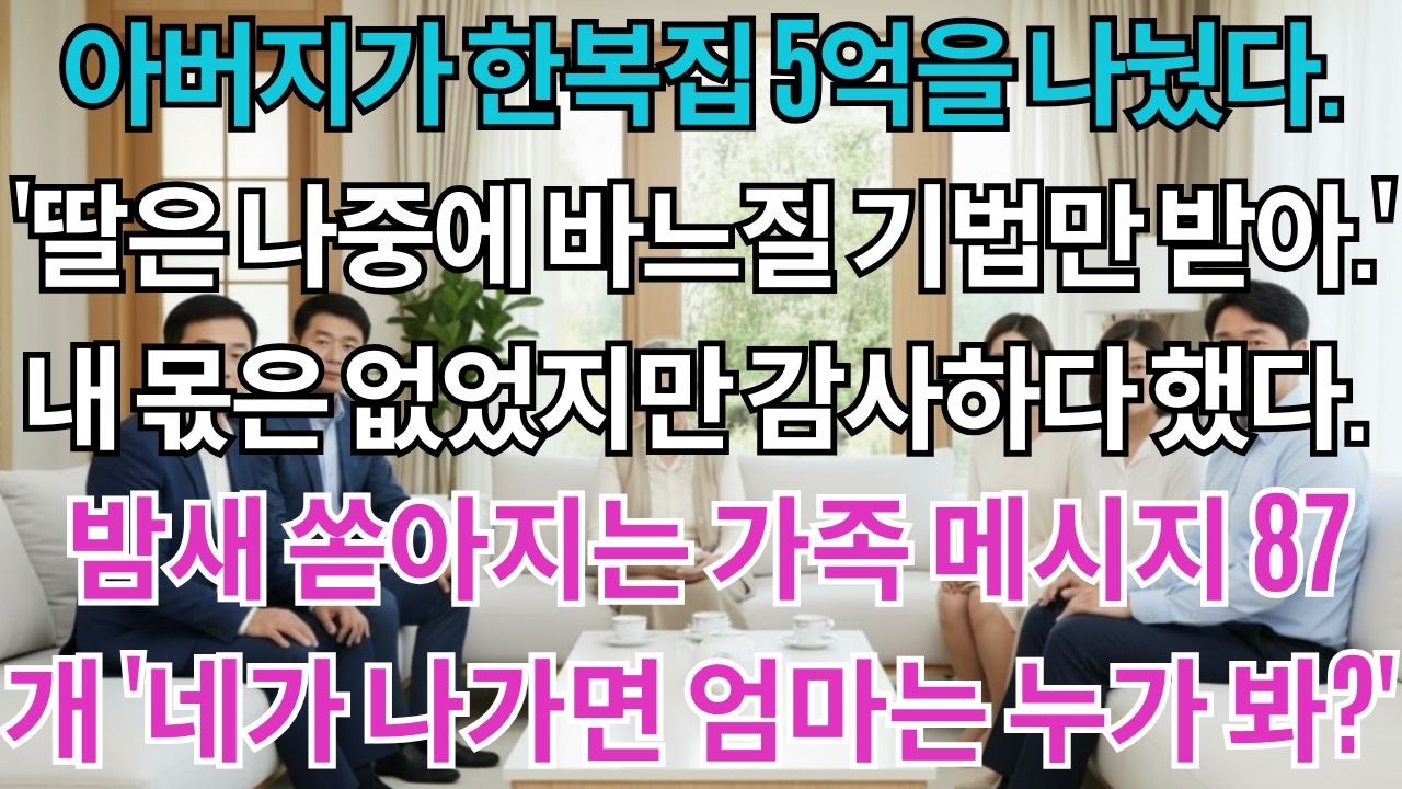 아버지가 한복집 매각대금 오억을 형제들에게 나눴다.'넌 딸이니까 나중에 전통 기법만 줄게.'내 몫은 없었지만 감사하다 말했다.밤새 쏟아지는 가족 단톡 메시지 87개'네가...