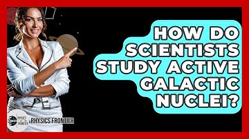 How Do Scientists Study Active Galactic Nuclei? - Physics Frontier
