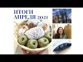 Итоги апреля 2021. #Вязание. Готовые работы. Продвижения. Планы.