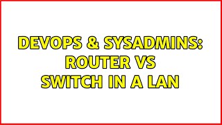 DevOps & SysAdmins: Router vs switch in a LAN