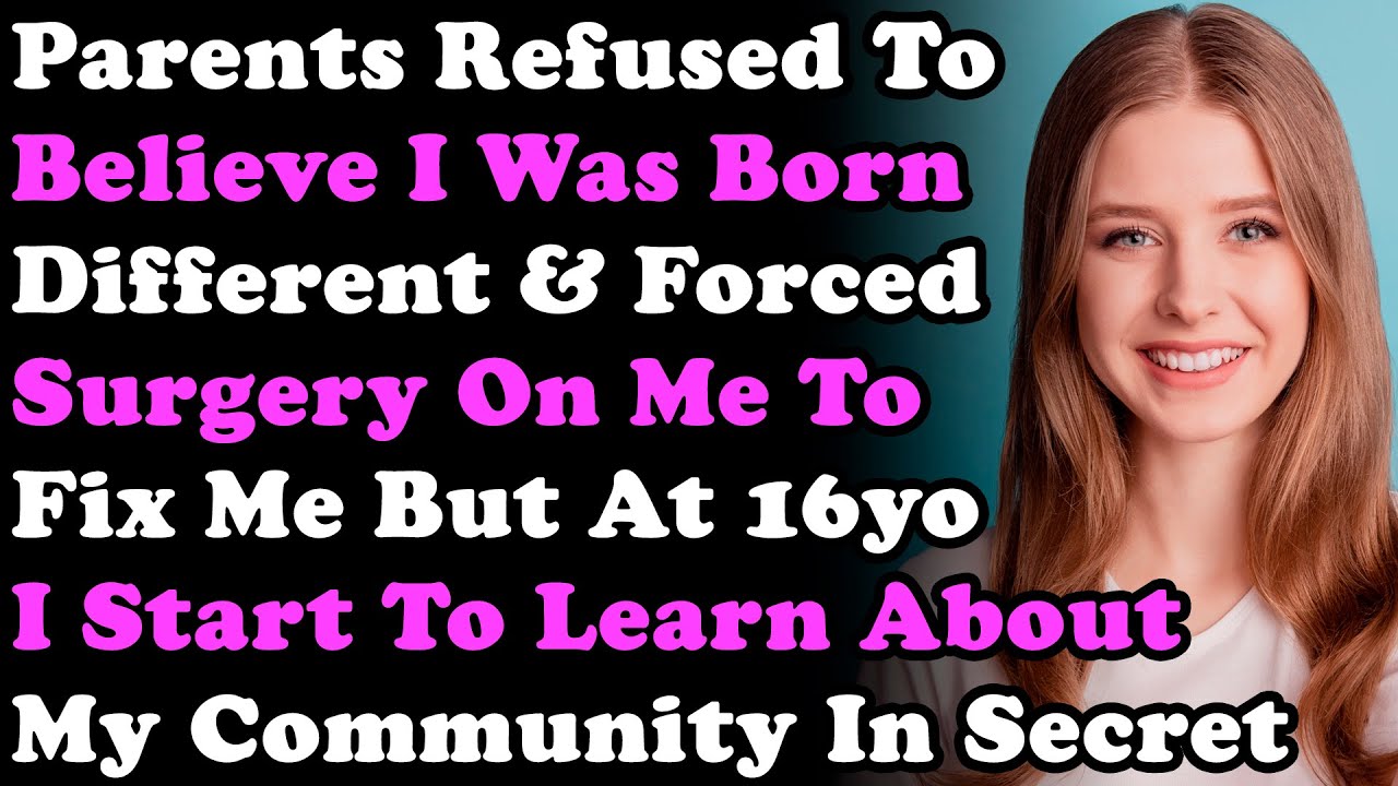 Parents Refused To Believe I Was Born Different & Forced Surgery On Me To Fix Me But At 16yo I Start