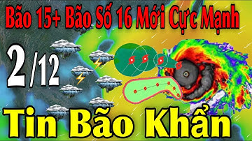 Bão 15 Bão Số 16 Mới Cực Mạnh Tin Bão Khẩn | Dự báo thời tiết ngày 2/12 | thời tiết 15 ngày Tới