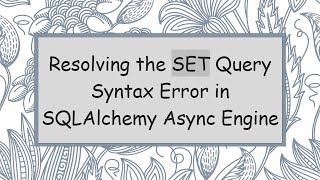 Resolving the SET Query Syntax Error in SQLAlchemy Async Engine