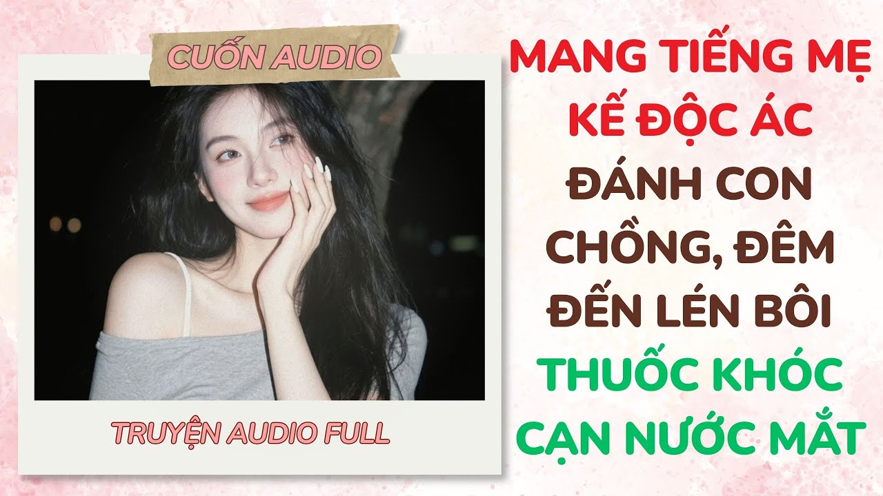 [Full Audio] Mang Tiếng Mẹ Kế Độc Ác Đánh Con Chồng, Đêm Đến Lén Bôi Thuốc Khóc Cạn Nước Mắt | Cuốn