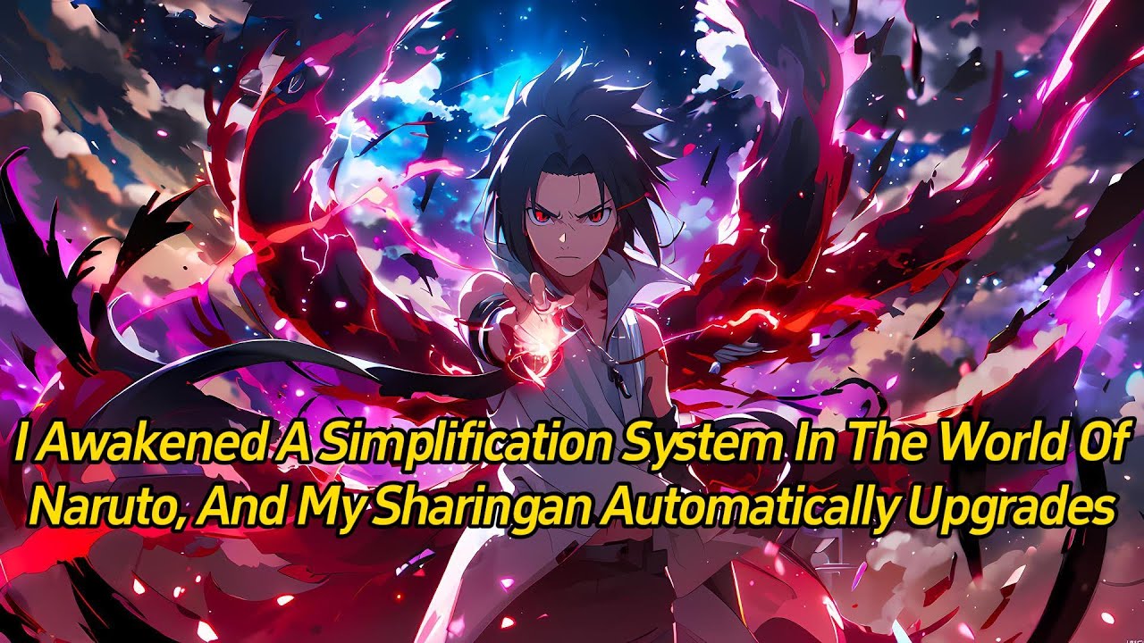 I awakened a simplification system in the world of Naruto, and my Sharingan automatically upgrades.