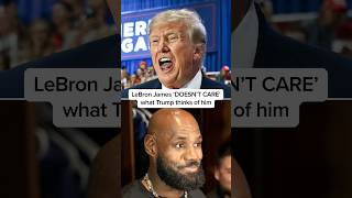 LeBron James 'DOESN'T CARE' what Trump thinks of him