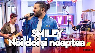 Smiley - Noi doi și noaptea | PROFM LIVE Session