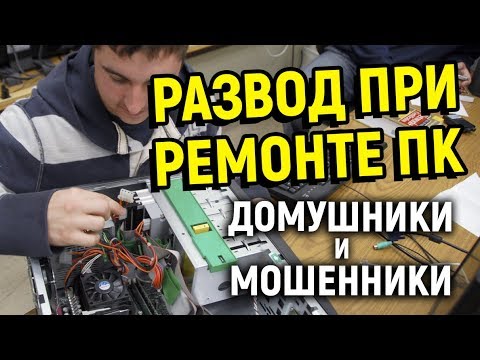 РАЗВОД ПРИ РЕМОНТЕ ПК. ДОМУШНИКИ, МОШЕННИКИ