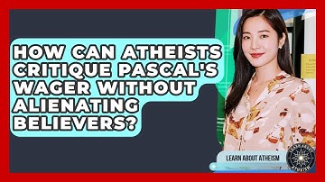 How Can Atheists Critique Pascal