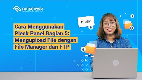 Cara Menggunakan Plesk Panel Bagian 5: Mengupload File dengan File Manager dan FTP
