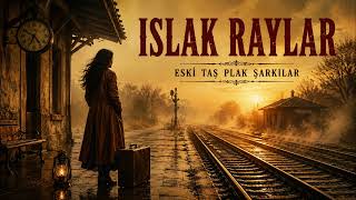 Islak Raylar Eski Taş Plak Şarkılar