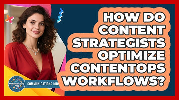 How Do Content Strategists Optimize ContentOps Workflows? - Communications Jobs