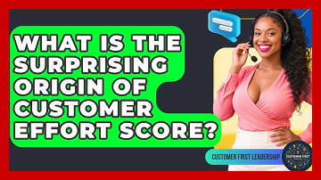 What Is The Surprising Origin Of Customer Effort Score? - Customer First Leadership