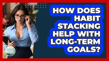 How Does Habit Stacking Help With Long-term Goals? - The Personal Growth Path