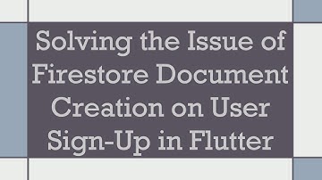 Solving the Issue of Firestore Document Creation on User Sign-Up in Flutter