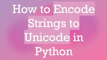 How to Encode Strings to Unicode in Python