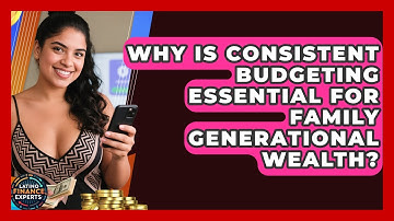 Why Is Consistent Budgeting Essential For Family Generational Wealth? - Latino Finance Experts