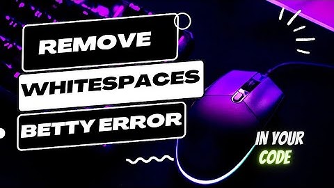 REMOVE WHITESPACES IN YOUR CODE || BETTY ERROR