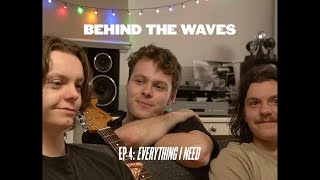 Behind The Waves - Ep 4: Everything I Need
