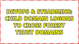 Famous DevOps & SysAdmins: Child Domain Logons to Cross Forest Trust Domains Profile