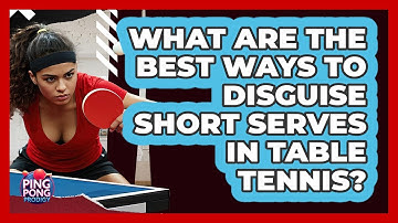What Are The Best Ways To Disguise Short Serves In Table Tennis? - Ping Pong Prodigy