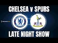  chelsea 2 v 0 spurs   nothing changes under levy  late night show  spurs chelsea epl