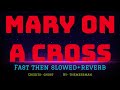 “Mary on a cross” fast then slowed   reverb / by- themeerman / credits to - ghost (original)