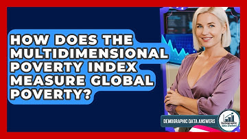 How Does The Multidimensional Poverty Index Measure Global Poverty? - Demographic Data Answers