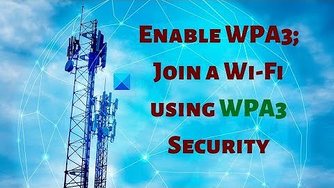 Enable WPA3; Join a Wi Fi using WPA3 Security in Windows 11