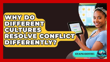 Why Do Different Cultures Resolve Conflict Differently? - Gen Alpha Adventures
