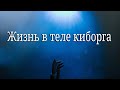 Жизнь в теле киборга на другой планете | ТКП | Мой опыт