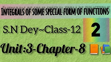 INTEGRALS OF SOME SPECIAL FORM OF FUNCTIONS||S.N DEY~CLASS-12||UNIT-3:CHAPTER-8||PART-2