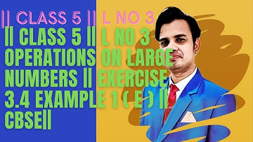 || CLASS 5 || L NO 3 OPERATIONS ON LARGE NUMBERS || EXERCISE 3.4 EXAMPLE 1 (e )|| CBSE ||