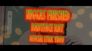 BABYFACE RAY - NIGGAS FINISHED (OFFICIAL LYRIC VIDEO)